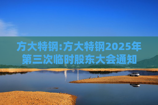 方大特钢:方大特钢2025年第三次临时股东大会通知  第1张