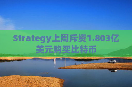 Strategy上周斥资1.803亿美元购买比特币