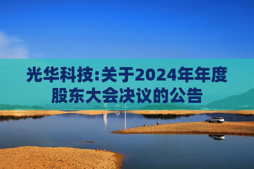 光华科技:关于2024年年度股东大会决议的公告