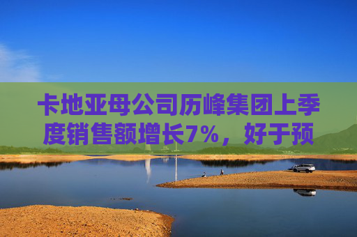卡地亚母公司历峰集团上季度销售额增长7%，好于预期