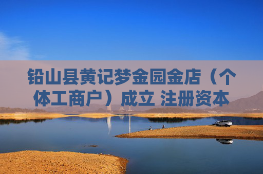 铅山县黄记梦金园金店（个体工商户）成立 注册资本280万人民币  第1张