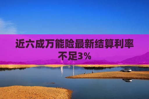 近六成万能险最新结算利率不足3%