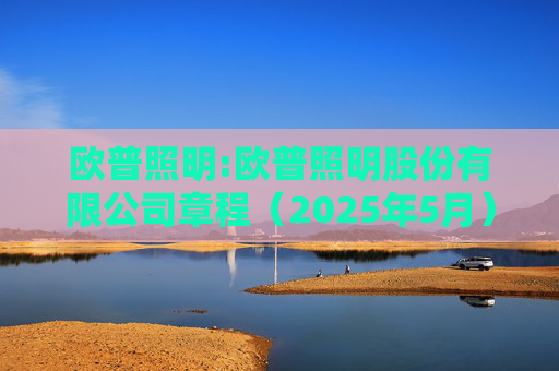 欧普照明:欧普照明股份有限公司章程（2025年5月）