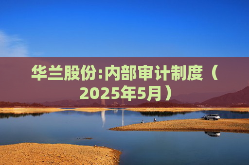 华兰股份:内部审计制度（2025年5月）