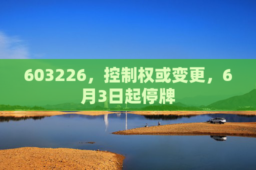 603226，控制权或变更，6月3日起停牌  第1张