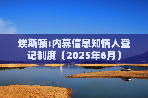 埃斯顿:内幕信息知情人登记制度（2025年6月）  第1张
